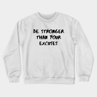 Be Stronger Than Your Excuses Crewneck Sweatshirt